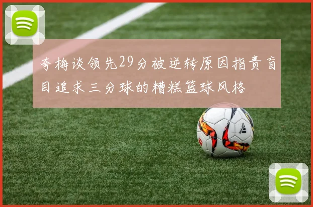 夸梅谈领先29分被逆转原因指责盲目追求三分球的糟糕篮球风格