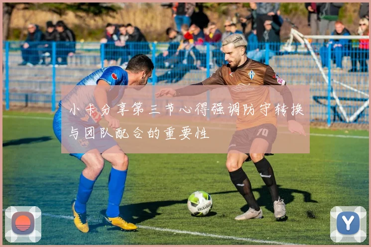 小卡分享第三节心得强调防守转换与团队配合的重要性