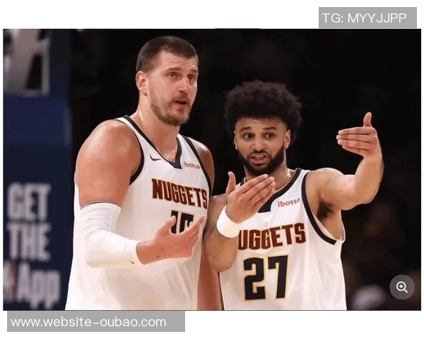 约基奇坚定表态不愿交易穆雷称其为生涯最佳搭档 约基奇坚定表态不愿交易穆雷称其为生涯最佳搭档